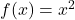 f(x)=x^2
