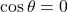 \cos\theta = 0