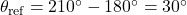 \theta_{\text{ref}} = 210^\circ - 180^\circ = 30^\circ