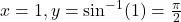 x = 1, y = \sin^{-1}(1) = \frac{\pi}{2}