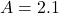 A = 2.1