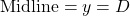 \text{Midline} = y = D
