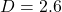 D = 2.6