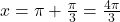 x = \pi + \frac{\pi}{3} = \frac{4\pi}{3}