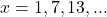 x = 1, 7, 13, ...