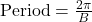 \text{Period} = \frac{2\pi}{B}