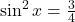 \sin^2 x = \frac{3}{4}