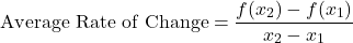\[\text{Average Rate of Change} = \frac{f(x_2) - f(x_1)}{x_2 - x_1}\]
