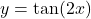 y = \tan(2x)