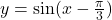 y = \sin(x - \frac{\pi}{3})