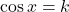 \cos x = k