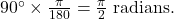90^\circ \times \frac{\pi}{180} = \frac{\pi}{2} \text{ radians.}