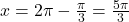 x = 2\pi - \frac{\pi}{3} = \frac{5\pi}{3}