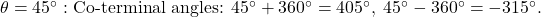 \theta = 45^\circ: \text{Co-terminal angles: } 45^\circ + 360^\circ = 405^\circ, \; 45^\circ - 360^\circ = -315^\circ.