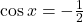 \cos x = -\frac{1}{2}