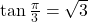 \tan \frac{\pi}{3} = \sqrt{3}