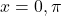 x = 0, \pi