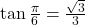 \tan \frac{\pi}{6} = \frac{\sqrt{3}}{3}