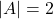 |A| = 2