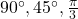 90^\circ, 45^\circ, \frac{\pi}{3}