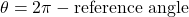 \theta = 2\pi - \text{reference angle}