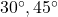 30^\circ, 45^\circ