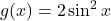 g(x) = 2 \sin^2 x
