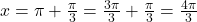 x = \pi + \frac{\pi}{3} = \frac{3\pi}{3} + \frac{\pi}{3} = \frac{4\pi}{3}