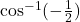 \cos^{-1}(-\frac{1}{2})