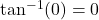 \tan^{-1}(0) = 0