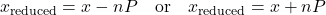 \[x_{\text{reduced}} = x - nP \quad \text{or} \quad x_{\text{reduced}} = x + nP\]