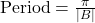 \text{Period} = \frac{\pi}{|B|}