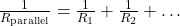 \frac{1}{R_{\text{parallel}}} = \frac{1}{R_1} + \frac{1}{R_2} + \ldots