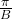 \frac{\pi}{B}