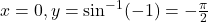 x = 0, y = \sin^{-1}(-1) = -\frac{\pi}{2}