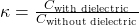 \kappa = \frac{C_{\text{with dielectric}}}{C_{\text{without dielectric}}}