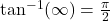 \tan^{-1}(\infty) = \frac{\pi}{2}