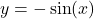 y = -\sin(x)