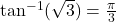 \tan^{-1}(\sqrt{3}) = \frac{\pi}{3}