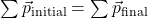 \sum \vec{p}_{\text{initial}} = \sum \vec{p}_{\text{final}}