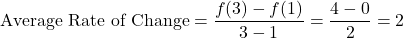 \[\text{Average Rate of Change} = \frac{f(3) - f(1)}{3 - 1} = \frac{4 - 0}{2} = 2\]