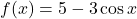 f(x) = 5 - 3 \cos x