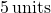 5 \, \text{units}
