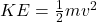 KE = \frac{1}{2}mv^2