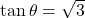 \tan \theta = \sqrt{3}