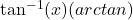 \tan^{-1}(x) (arctan)