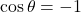\cos \theta = -1
