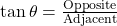 \tan\theta = \frac{\text{Opposite}}{\text{Adjacent}}