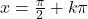 x = \frac{\pi}{2} + k\pi