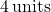 4 \, \text{units}